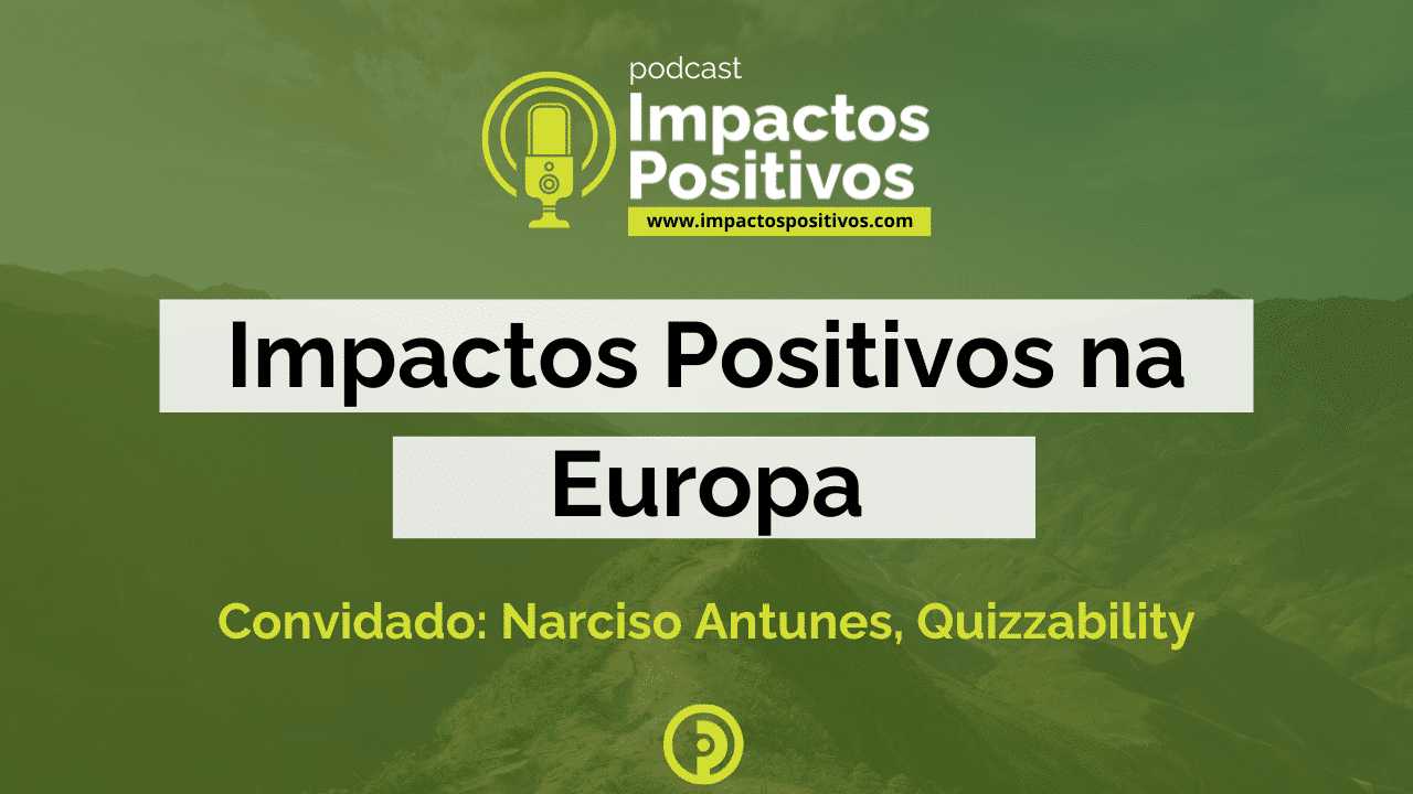 Podcast Impactos Positivos 2024 - Impactos Positivos na Europa